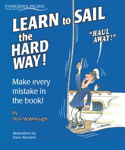 Learn to Sail the Hard Way! (Make Every Mistake in the Book) Learn to Sail the Hard Way! (Make Every Mistake in the Book)